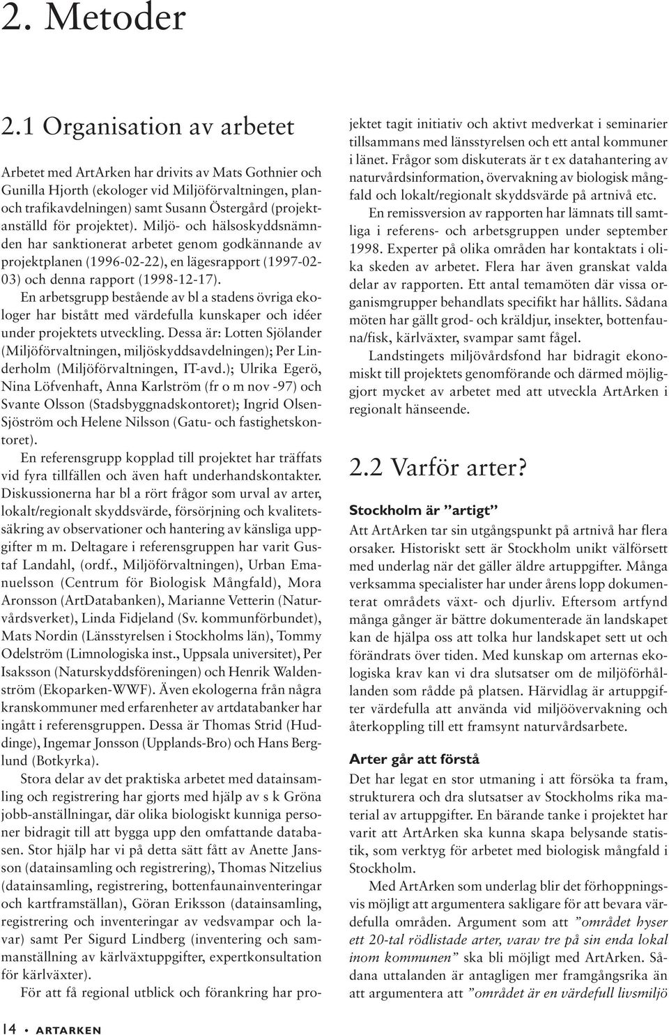 projektet). Miljö- och hälsoskyddsnämnden har sanktionerat arbetet genom godkännande av projektplanen (1996-02-22), en lägesrapport (1997-02- 03) och denna rapport (1998-12-17).