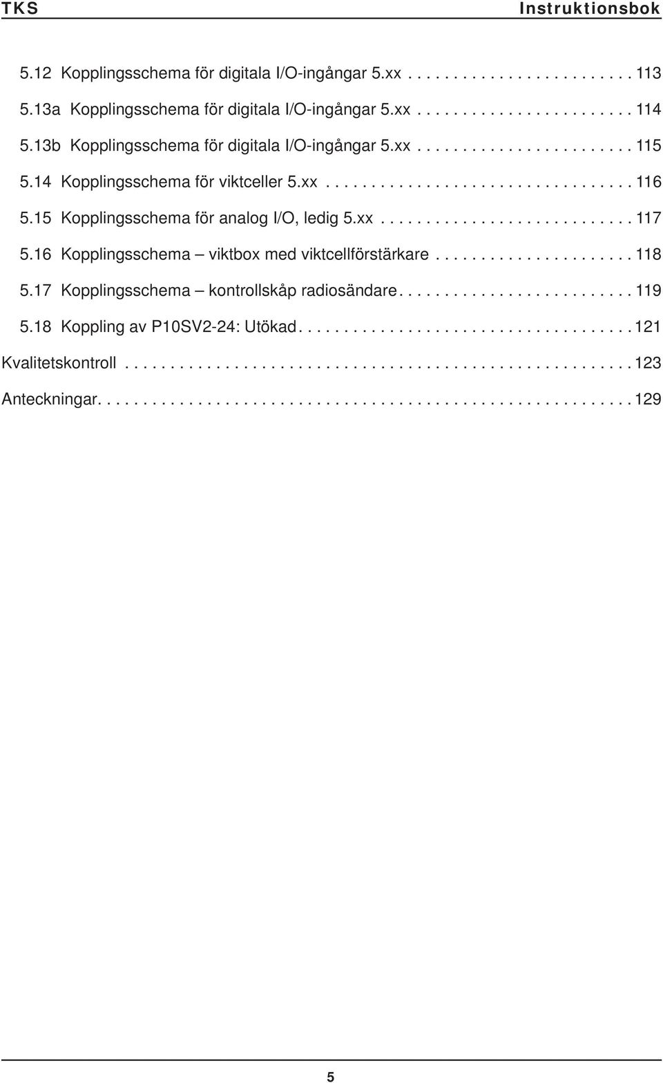 15 Kopplingsschema för analog I/O, ledig 5.xx............................ 117 5.16 Kopplingsschema viktbox med viktcellförstärkare...................... 118 5.