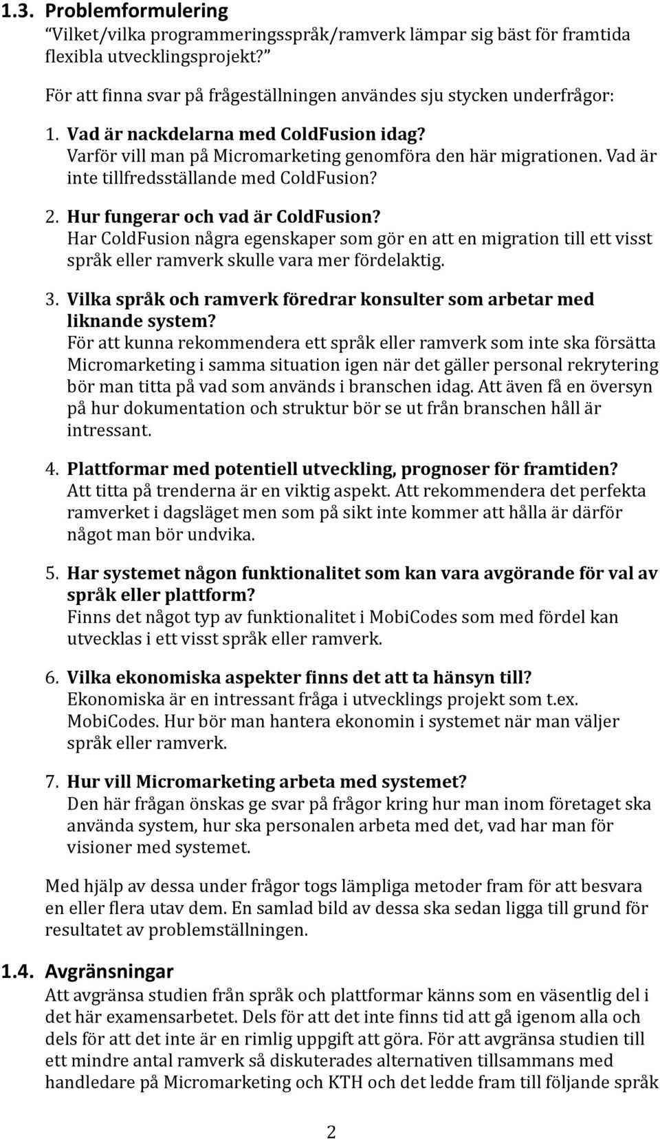 Har ColdFusion några egenskaper som gör en att en migration till ett visst språk eller ramverk skulle vara mer fördelaktig. 3.