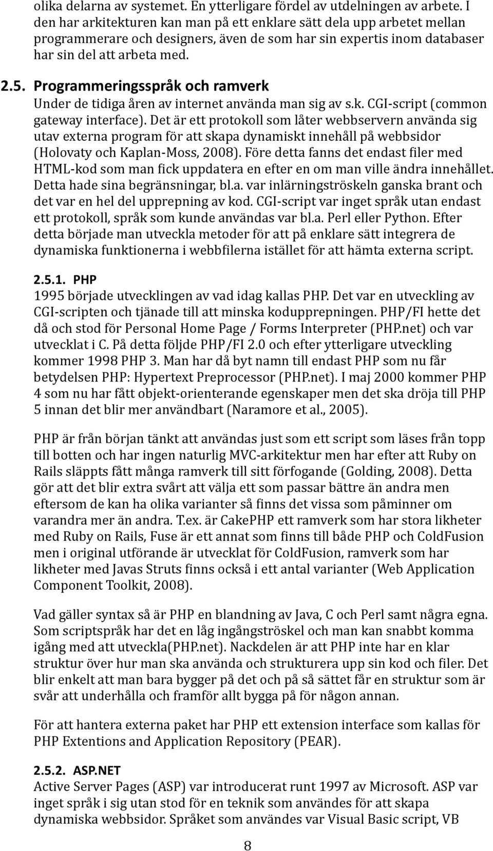 Programmeringsspråk och ramverk Under de tidiga åren av internet använda man sig av s.k. CGI script (common gateway interface).