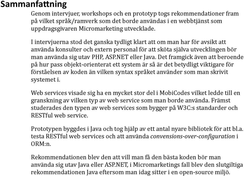 Det framgick även att beroende på hur pass objekt orienterat ett system är så är det betydligt viktigare för förståelsen av koden än vilken syntax språket använder som man skrivit systemet i.