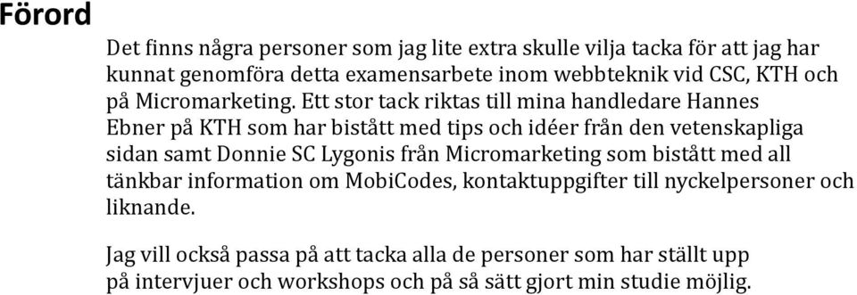 Ett stor tack riktas till mina handledare Hannes Ebner på KTH som har bistått med tips och idéer från den vetenskapliga sidan samt Donnie SC