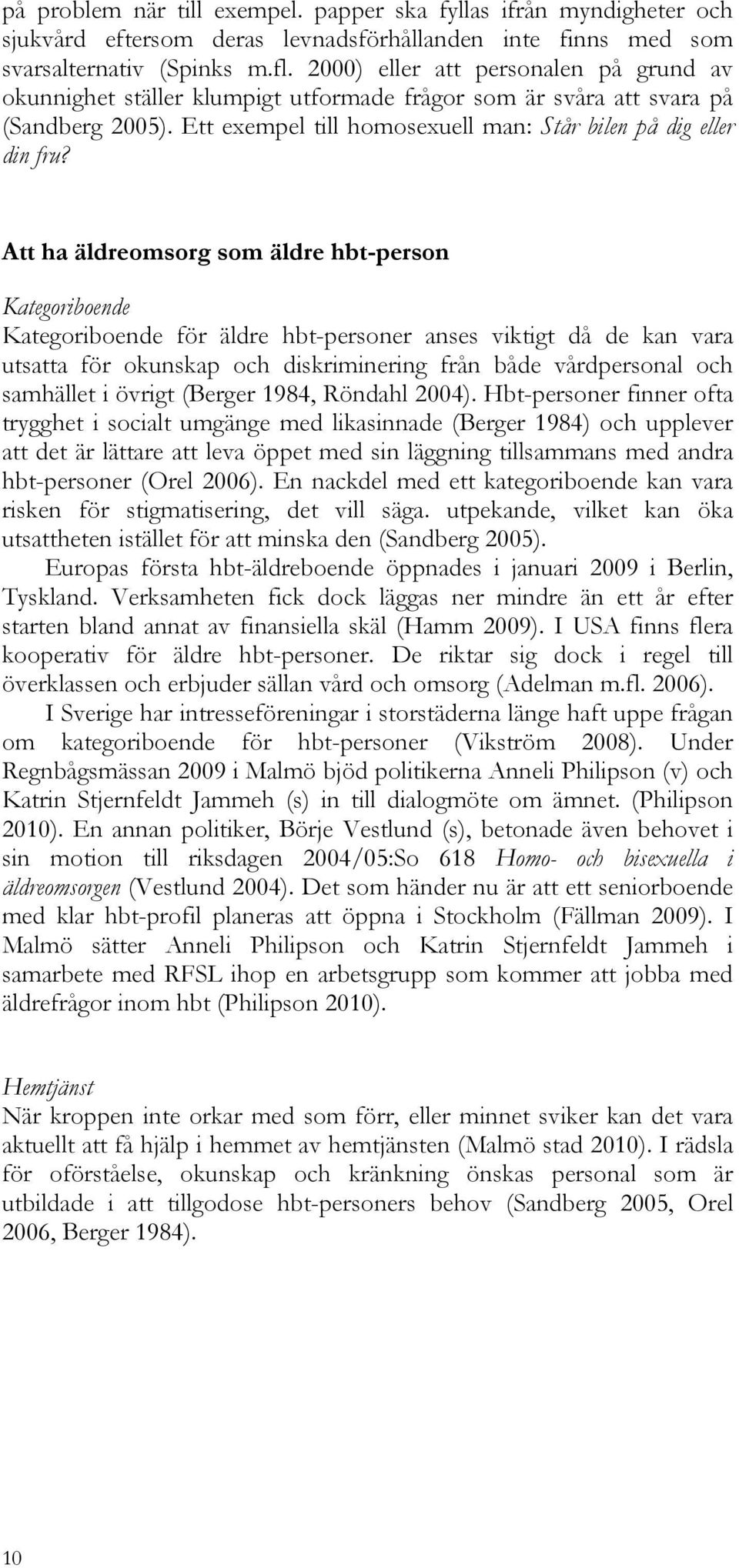 Att ha äldreomsorg som äldre hbt-person Kategoriboende Kategoriboende för äldre hbt-personer anses viktigt då de kan vara utsatta för okunskap och diskriminering från både vårdpersonal och samhället