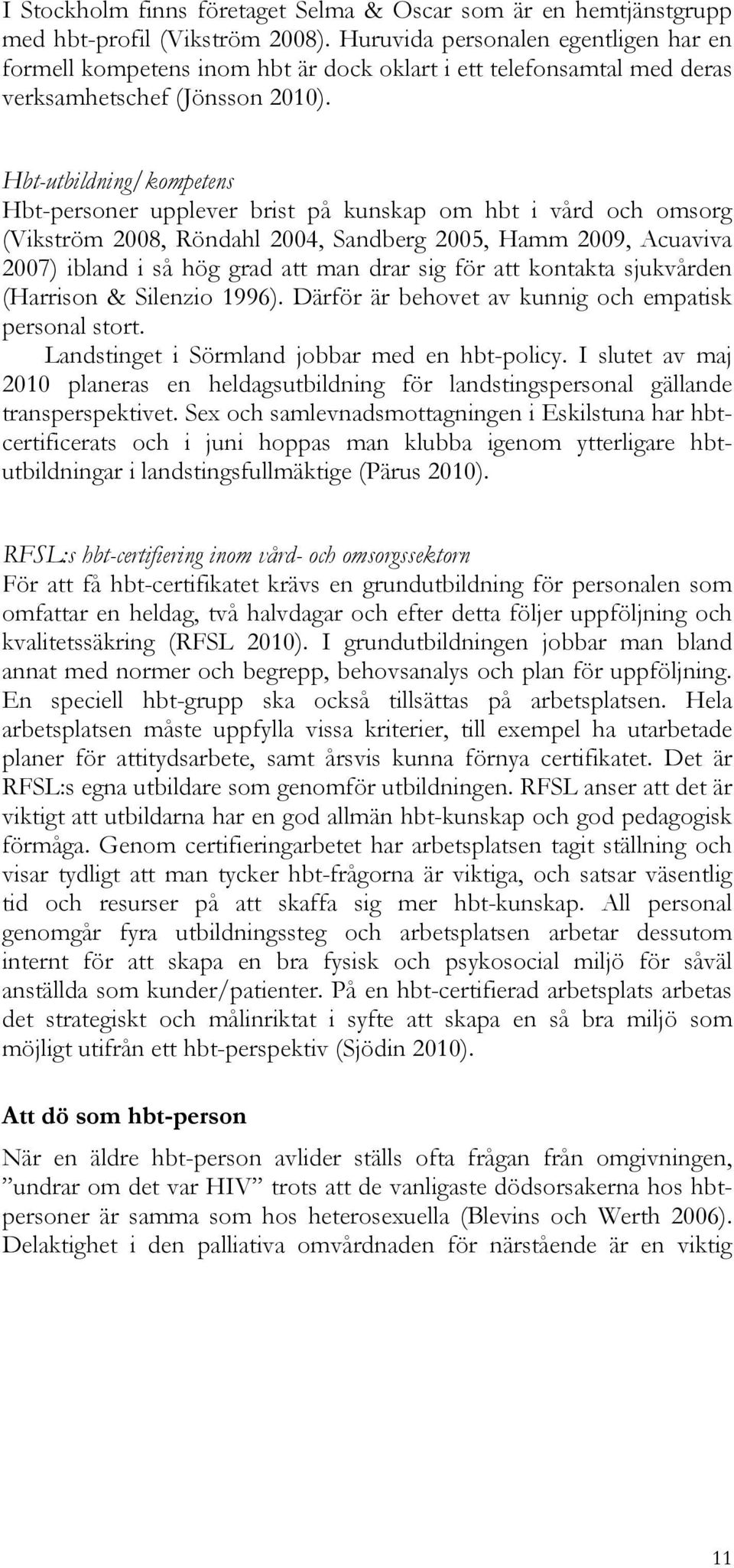 Hbt-utbildning/kompetens Hbt-personer upplever brist på kunskap om hbt i vård och omsorg (Vikström 2008, Röndahl 2004, Sandberg 2005, Hamm 2009, Acuaviva 2007) ibland i så hög grad att man drar sig