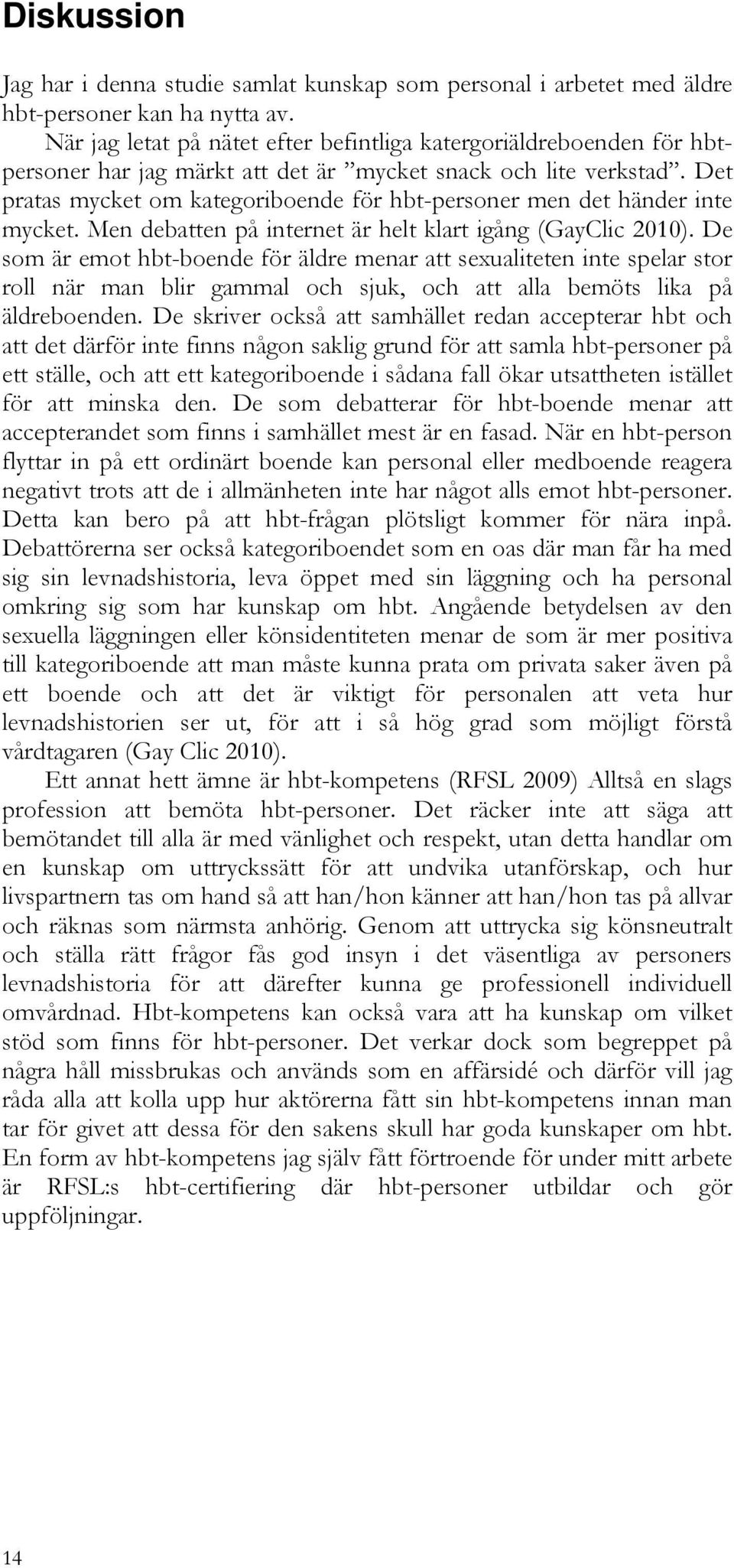 Det pratas mycket om kategoriboende för hbt-personer men det händer inte mycket. Men debatten på internet är helt klart igång (GayClic 2010).