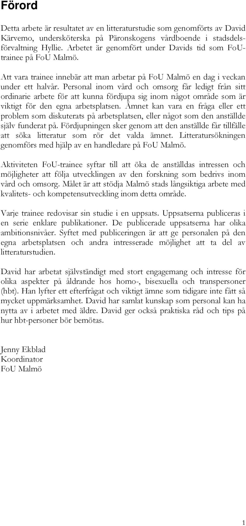 Personal inom vård och omsorg får ledigt från sitt ordinarie arbete för att kunna fördjupa sig inom något område som är viktigt för den egna arbetsplatsen.