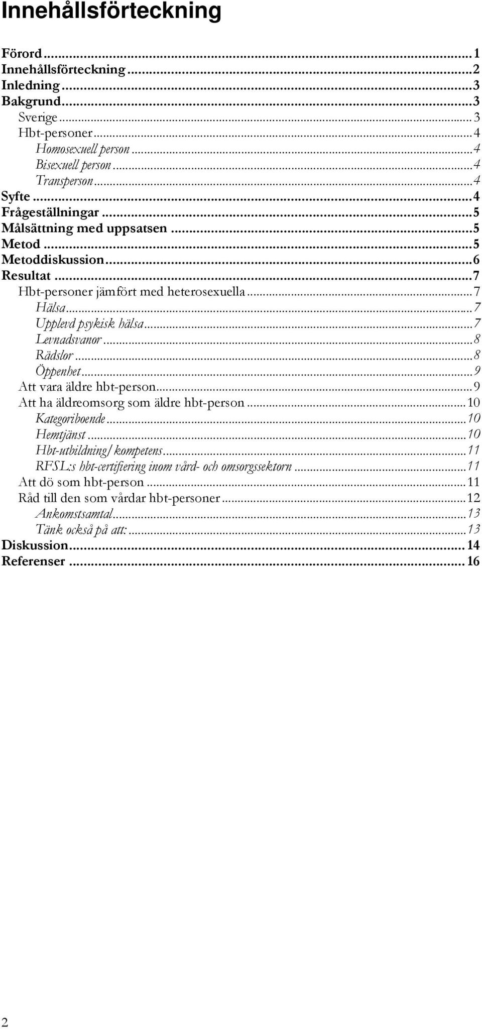 ..7 Levnadsvanor...8 Rädslor...8 Öppenhet...9 Att vara äldre hbt-person...9 Att ha äldreomsorg som äldre hbt-person...10 Kategoriboende...10 Hemtjänst...10 Hbt-utbildning/kompetens.