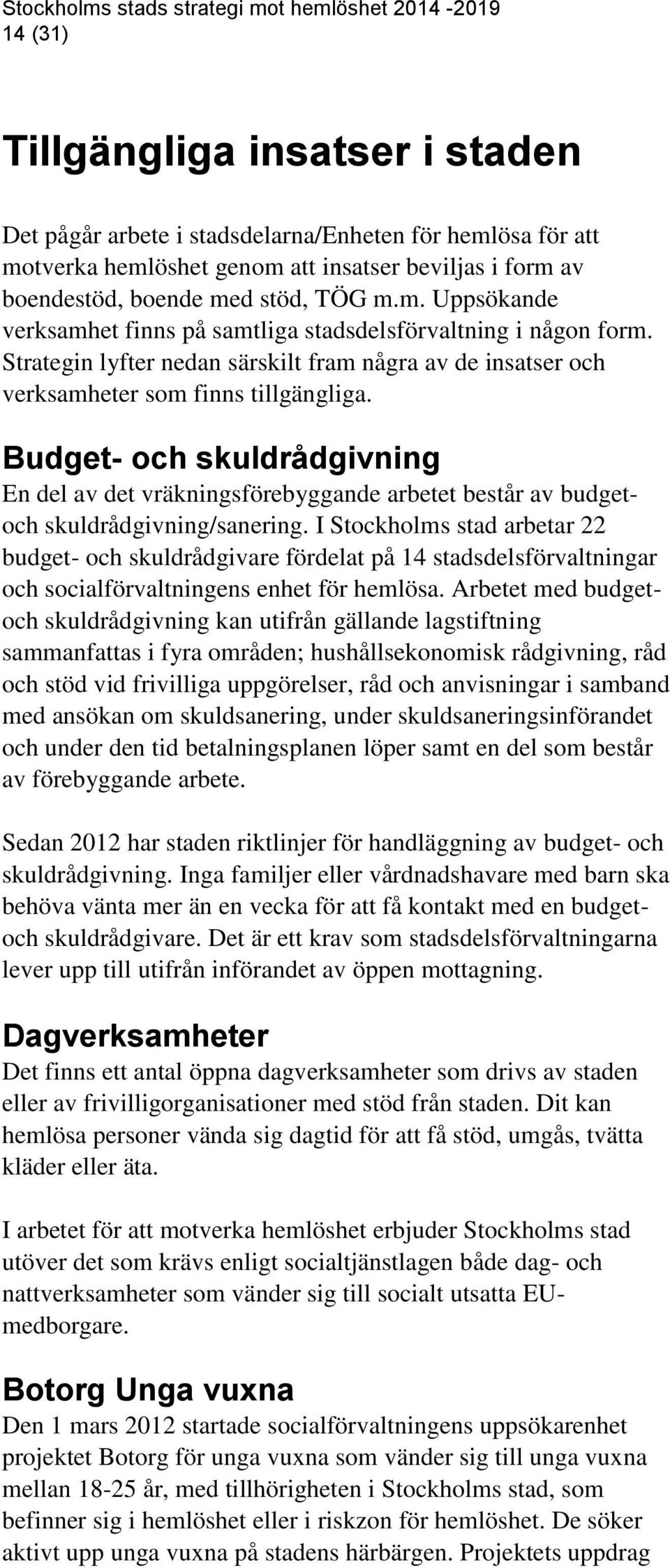 Strategin lyfter nedan särskilt fram några av de insatser och verksamheter som finns tillgängliga.