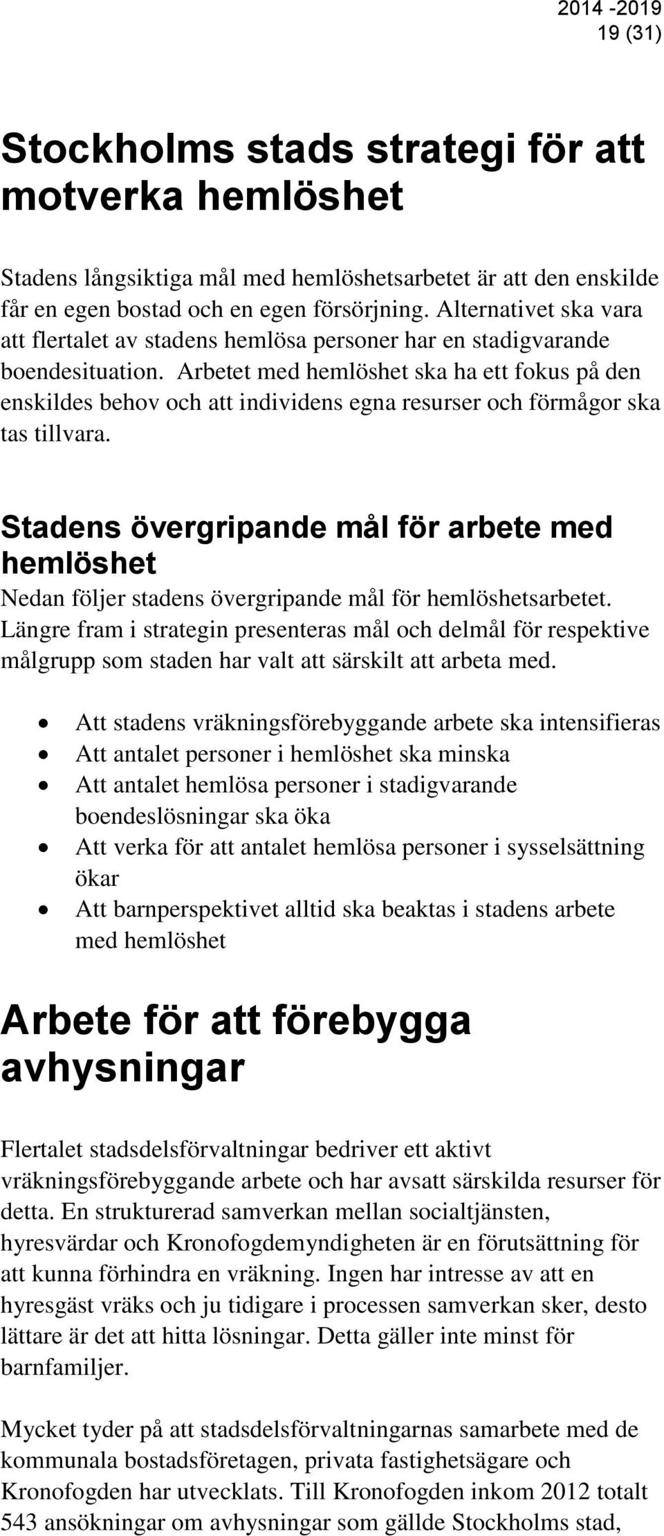 Arbetet med hemlöshet ska ha ett fokus på den enskildes behov och att individens egna resurser och förmågor ska tas tillvara.