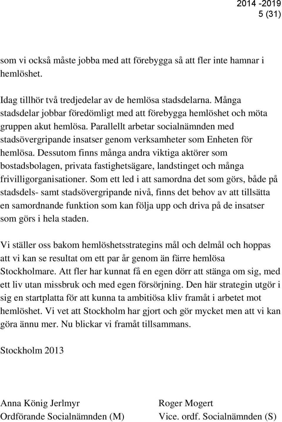 Parallellt arbetar socialnämnden med stadsövergripande insatser genom verksamheter som Enheten för hemlösa.