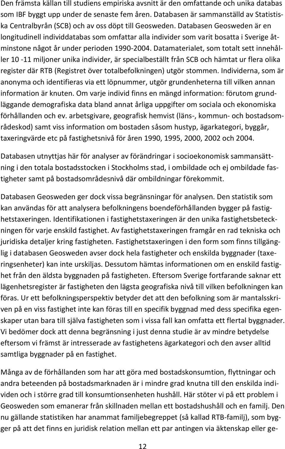 Databasen Geosweden är en longitudinell individdatabas som omfattar alla individer som varit bosatta i Sverige åtminstone något år under perioden 1990-2004.