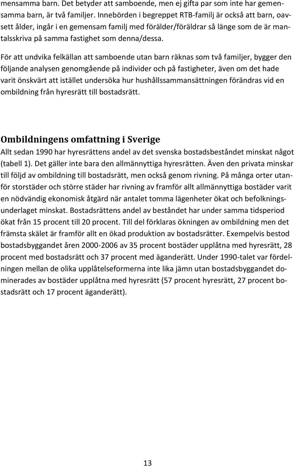 För att undvika felkällan att samboende utan barn räknas som två familjer, bygger den följande analysen genomgående på individer och på fastigheter, även om det hade varit önskvärt att istället