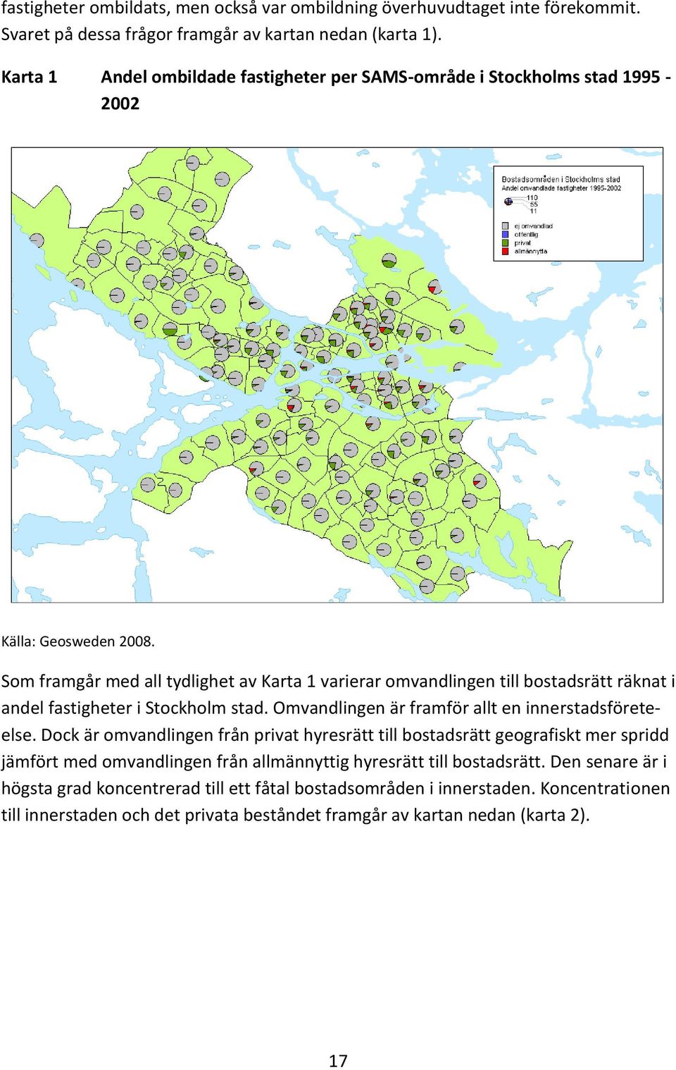 Som framgår med all tydlighet av Karta 1 varierar omvandlingen till bostadsrätt räknat i andel fastigheter i Stockholm stad. Omvandlingen är framför allt en innerstadsföreteelse.