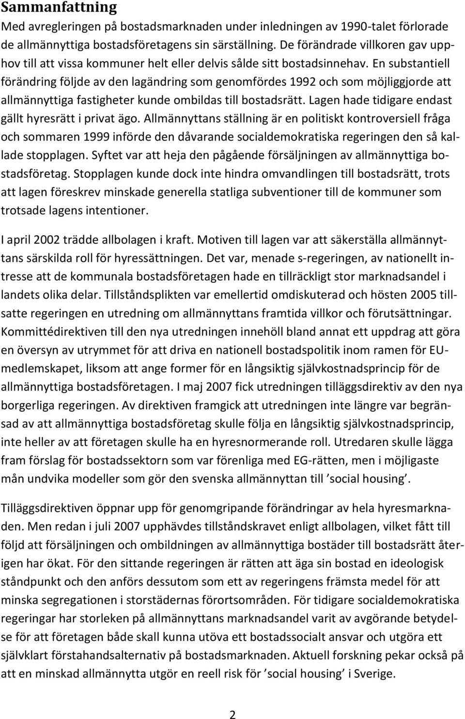 En substantiell förändring följde av den lagändring som genomfördes 1992 och som möjliggjorde att allmännyttiga fastigheter kunde ombildas till bostadsrätt.