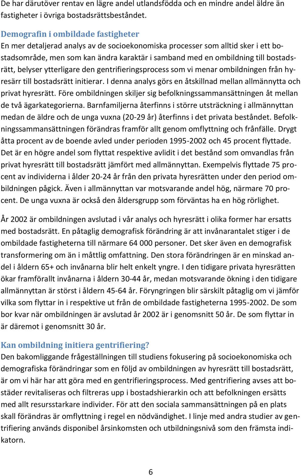 bostadsrätt, belyser ytterligare den gentrifieringsprocess som vi menar ombildningen från hyresärr till bostadsrätt initierar.