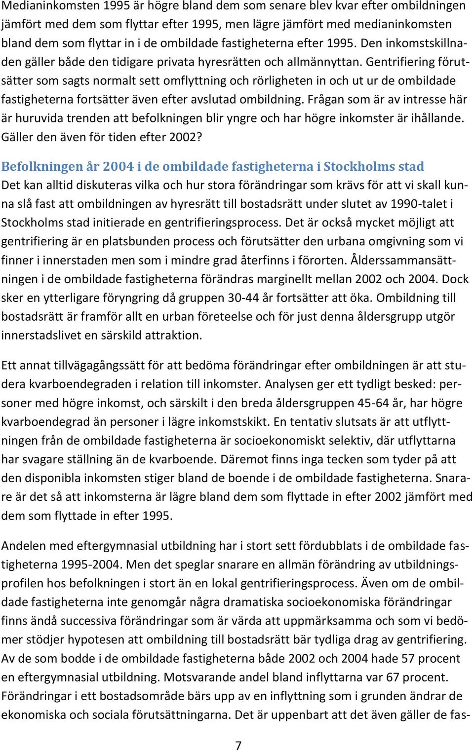 Gentrifiering förutsätter som sagts normalt sett omflyttning och rörligheten in och ut ur de ombildade fastigheterna fortsätter även efter avslutad ombildning.