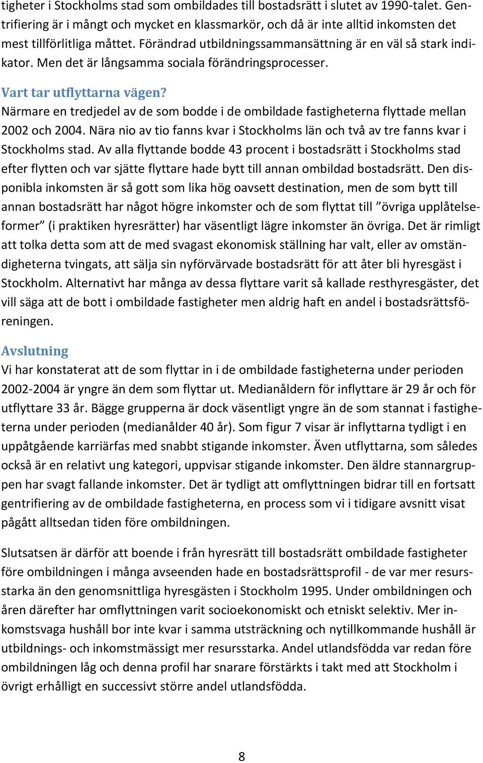 Närmare en tredjedel av de som bodde i de ombildade fastigheterna flyttade mellan 2002 och 2004. Nära nio av tio fanns kvar i Stockholms län och två av tre fanns kvar i Stockholms stad.