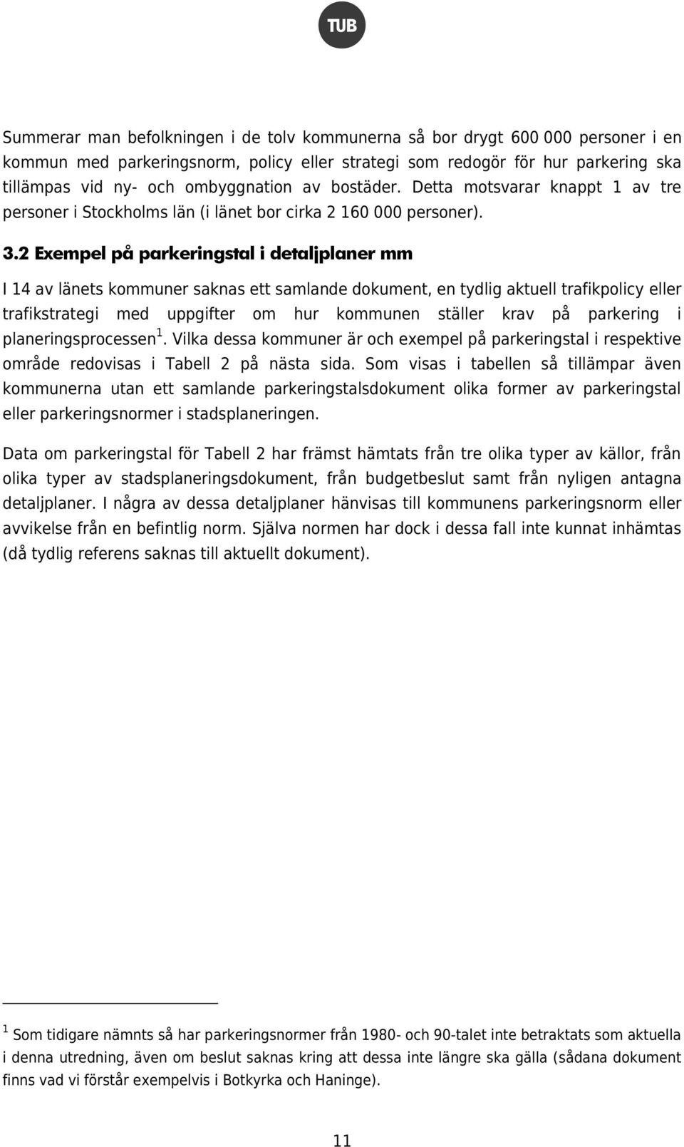 2 Exempel på parkeringstal i detaljplaner mm I 14 av länets kommuner saknas ett samlande dokument, en tydlig aktuell trafikpolicy eller trafikstrategi med uppgifter om hur kommunen ställer krav på