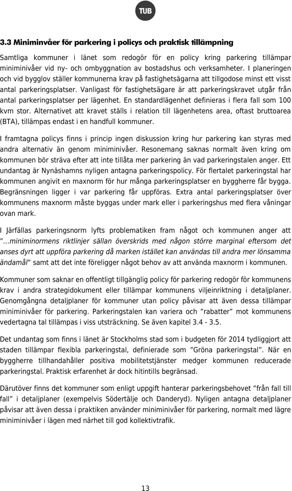 Vanligast för fastighetsägare är att parkeringskravet utgår från antal parkeringsplatser per lägenhet. En standardlägenhet definieras i flera fall som 100 kvm stor.