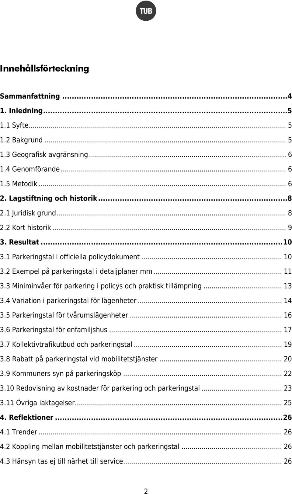 3 Miniminvåer för parkering i policys och praktisk tillämpning... 13 3.4 Variation i parkeringstal för lägenheter... 14 3.5 Parkeringstal för tvårumslägenheter... 16 3.