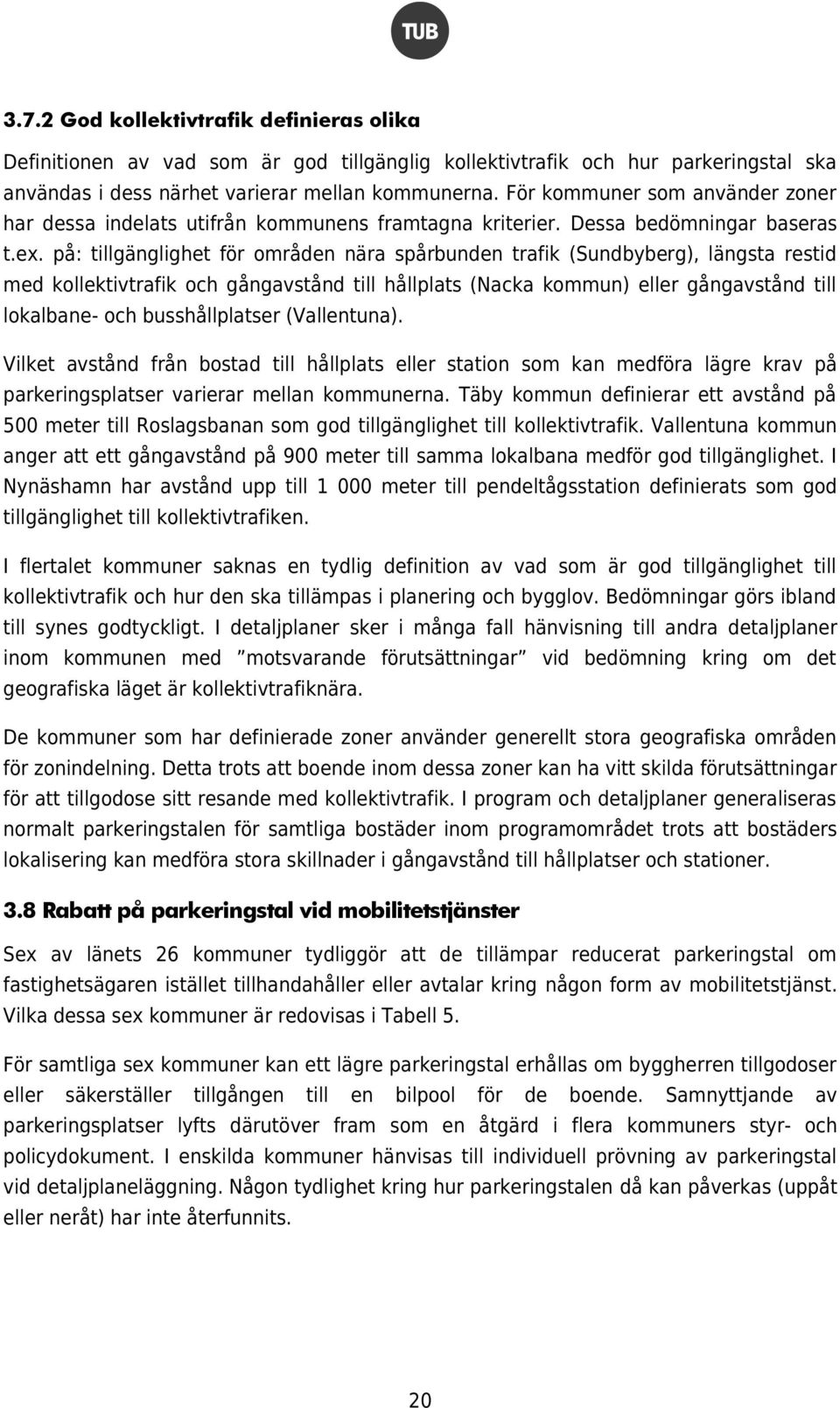 på: tillgänglighet för områden nära spårbunden trafik (Sundbyberg), längsta restid med kollektivtrafik och gångavstånd till hållplats (Nacka kommun) eller gångavstånd till lokalbane- och