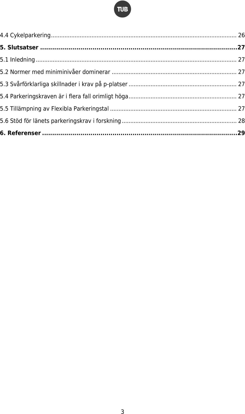 .. 27 5.5 Tillämpning av Flexibla Parkeringstal... 27 5.6 Stöd för länets parkeringskrav i forskning.