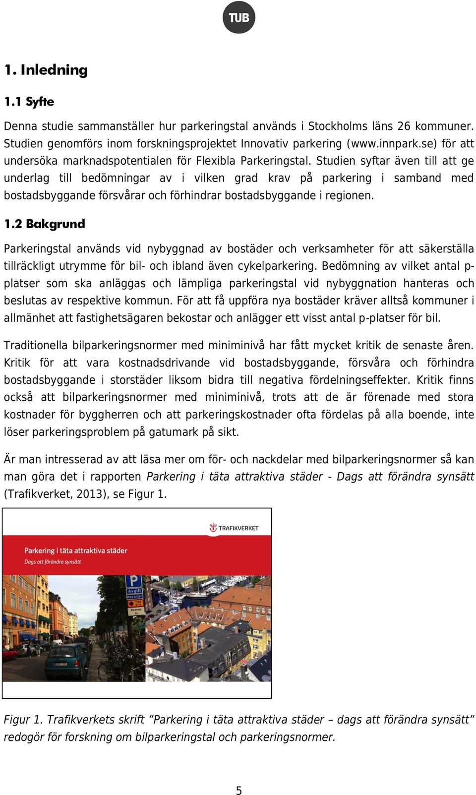 Studien syftar även till att ge underlag till bedömningar av i vilken grad krav på parkering i samband med bostadsbyggande försvårar och förhindrar bostadsbyggande i regionen. 1.