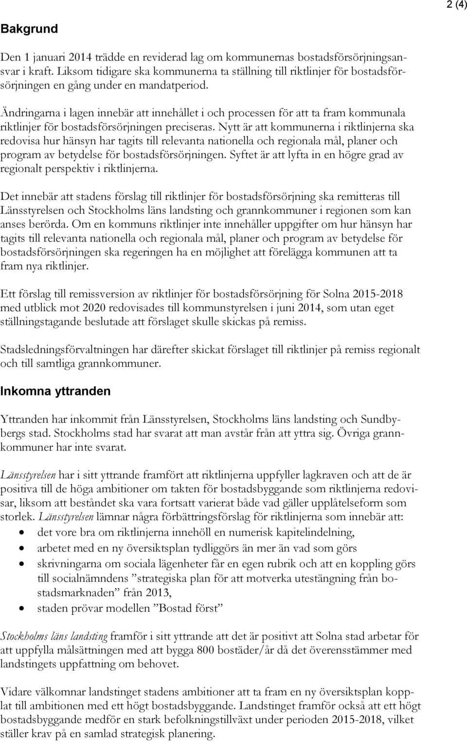 Ändringarna i lagen innebär att innehållet i och processen för att ta fram kommunala riktlinjer för bostadsförsörjningen preciseras.