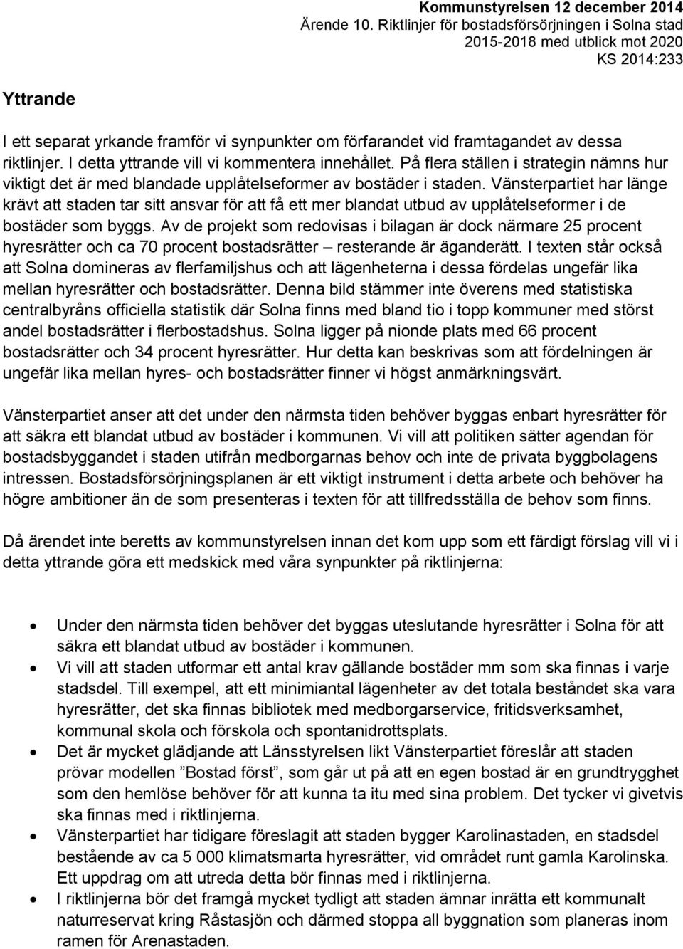 I detta yttrande vill vi kommentera innehållet. På flera ställen i strategin nämns hur viktigt det är med blandade upplåtelseformer av bostäder i staden.