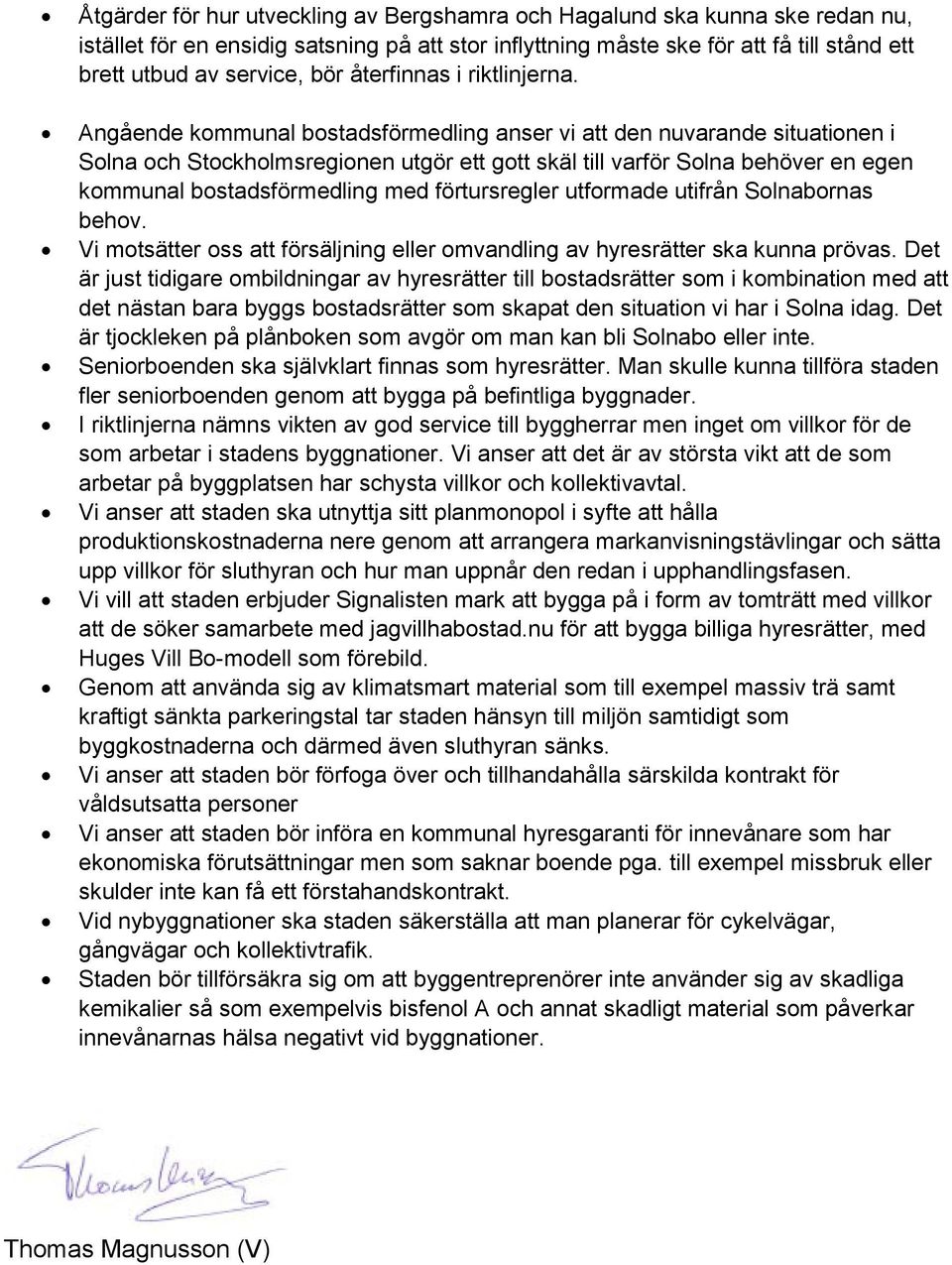 Angående kommunal bostadsförmedling anser vi att den nuvarande situationen i Solna och Stockholmsregionen utgör ett gott skäl till varför Solna behöver en egen kommunal bostadsförmedling med