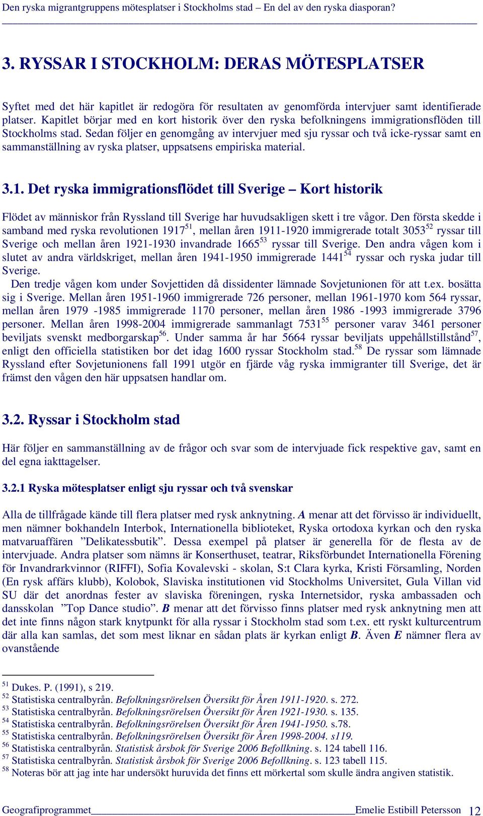 Sedan följer en genomgång av intervjuer med sju ryssar och två icke-ryssar samt en sammanställning av ryska platser, uppsatsens empiriska material. 3.1.