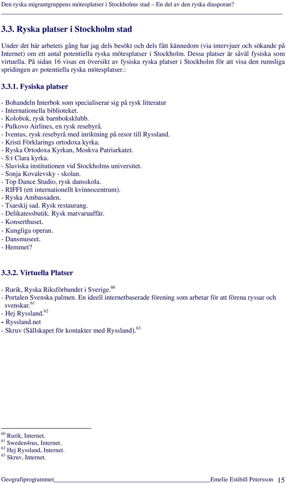 3.1. Fysiska platser - Bohandeln Interbok som specialiserar sig på rysk litteratur - Internationella biblioteket. - Kolobok, rysk barnboksklubb. - Pulkovo Airlines, en rysk resebyrå.