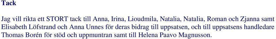 Unnes för deras bidrag till uppsatsen, och till uppsatsens