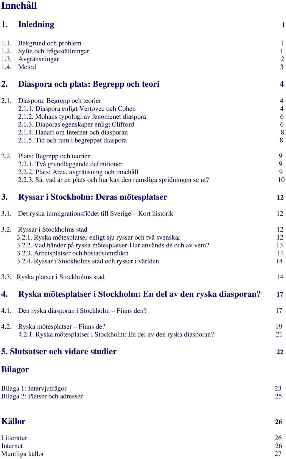 Tid och rum i begreppet diaspora 8 2.2. Plats: Begrepp och teorier 9 2.2.1. Två grundläggande definitioner 9 2.2.2. Plats: Area, avgränsning och innehåll 9 2.2.3.