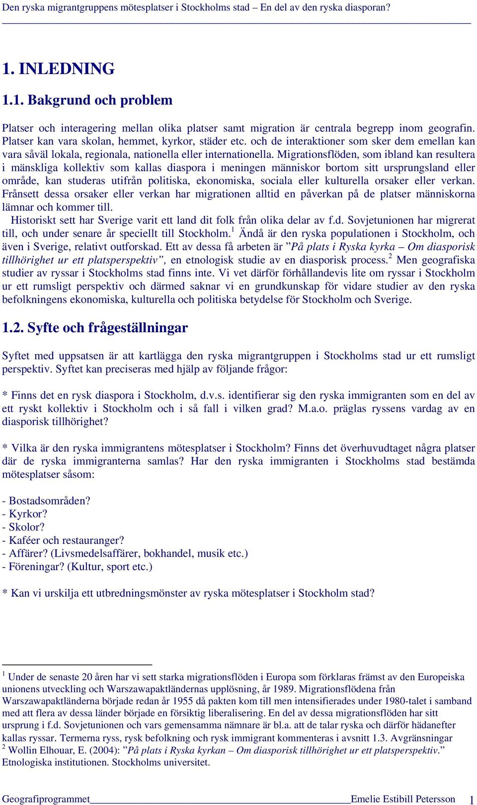 Migrationsflöden, som ibland kan resultera i mänskliga kollektiv som kallas diaspora i meningen människor bortom sitt ursprungsland eller område, kan studeras utifrån politiska, ekonomiska, sociala