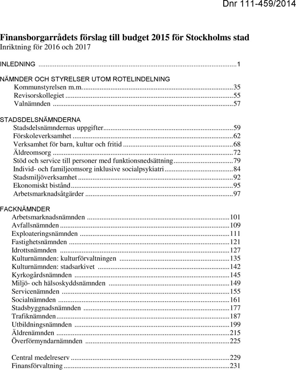 .. 72 Stöd och service till personer med funktionsnedsättning... 79 Individ- och familjeomsorg inklusive socialpsykiatri... 84 Stadsmiljöverksamhet... 92 Ekonomiskt bistånd... 95 Arbetsmarknadsåtgärder.