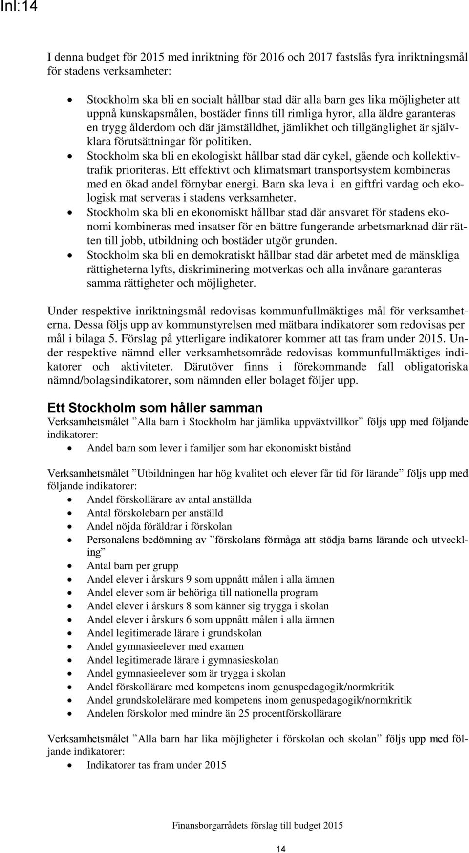 Stockholm ska bli en ekologiskt hållbar stad där cykel, gående och kollektivtrafik prioriteras. Ett effektivt och klimatsmart transportsystem kombineras med en ökad andel förnybar energi.