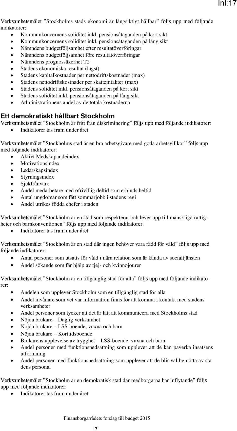 pensionsåtaganden på lång sikt Nämndens budgetföljsamhet efter resultatöverföringar Nämndens budgetföljsamhet före resultatöverföringar Nämndens prognossäkerhet T2 Stadens ekonomiska resultat (lägst)