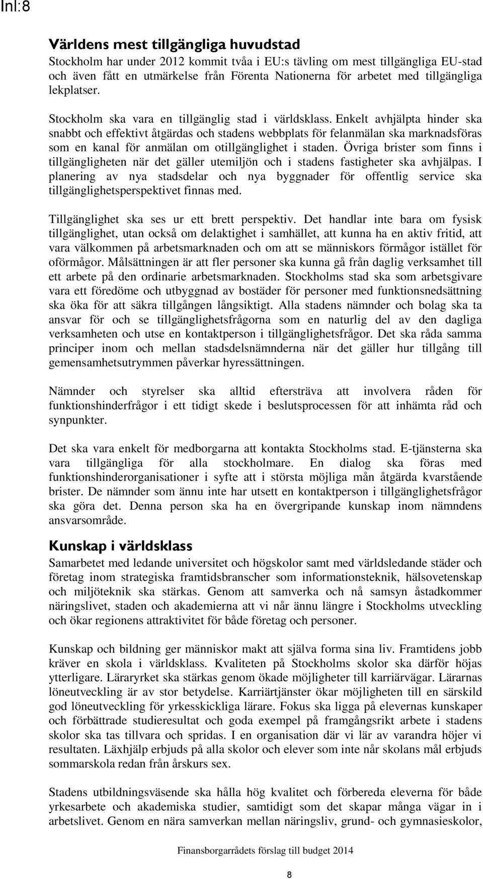 Enkelt avhjälpta hinder ska snabbt och effektivt åtgärdas och stadens webbplats för felanmälan ska marknadsföras som en kanal för anmälan om otillgänglighet i staden.