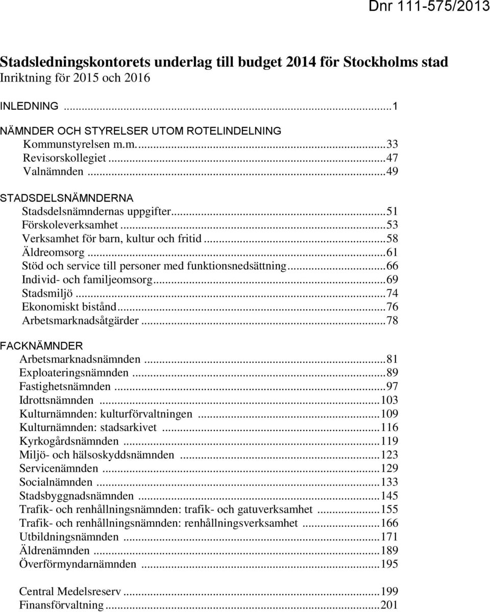 .. 61 Stöd och service till personer med funktionsnedsättning... 66 Individ- och familjeomsorg... 69 Stadsmiljö... 74 Ekonomiskt bistånd... 76 Arbetsmarknadsåtgärder... 78 FACKNÄMNDER Arbetsmarknads.