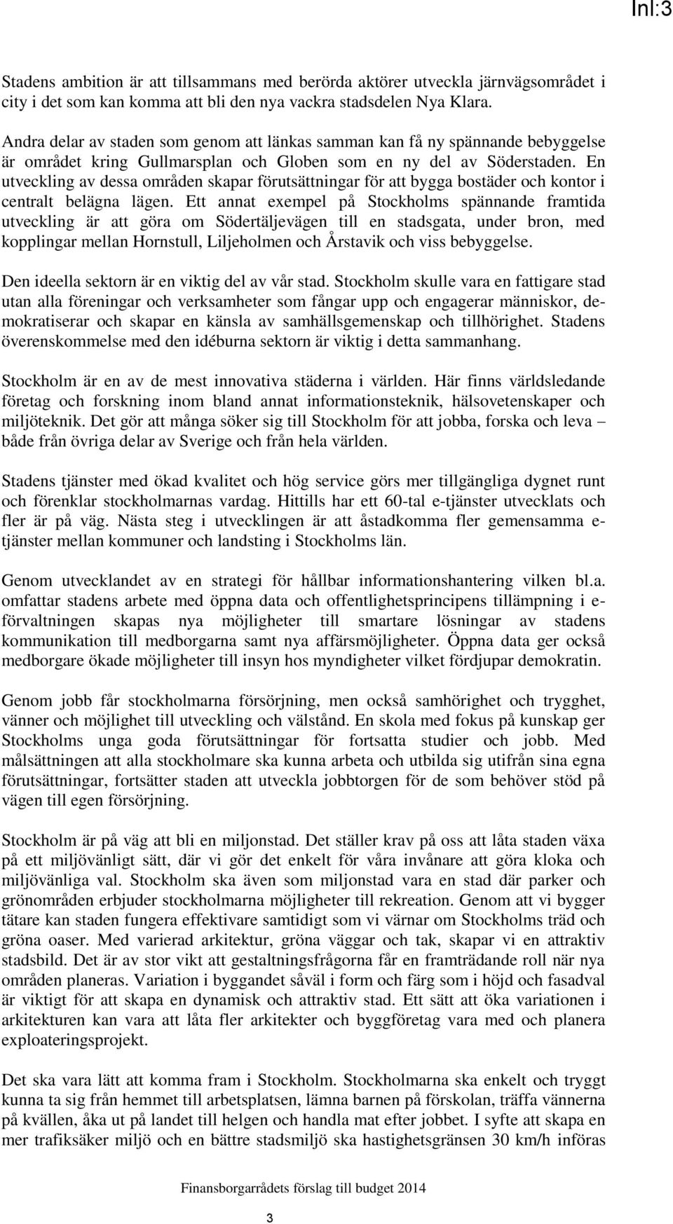 En utveckling av dessa områden skapar förutsättningar för att bygga bostäder och kontor i centralt belägna lägen.