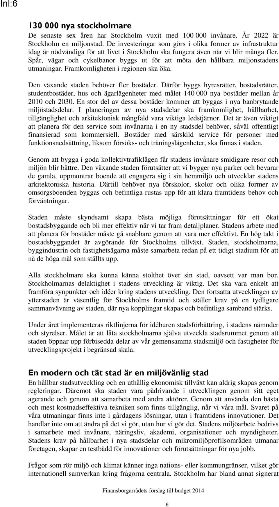 Spår, vägar och cykelbanor byggs ut för att möta den hållbara miljonstadens utmaningar. Framkomligheten i regionen ska öka. Den växande staden behöver fler bostäder.