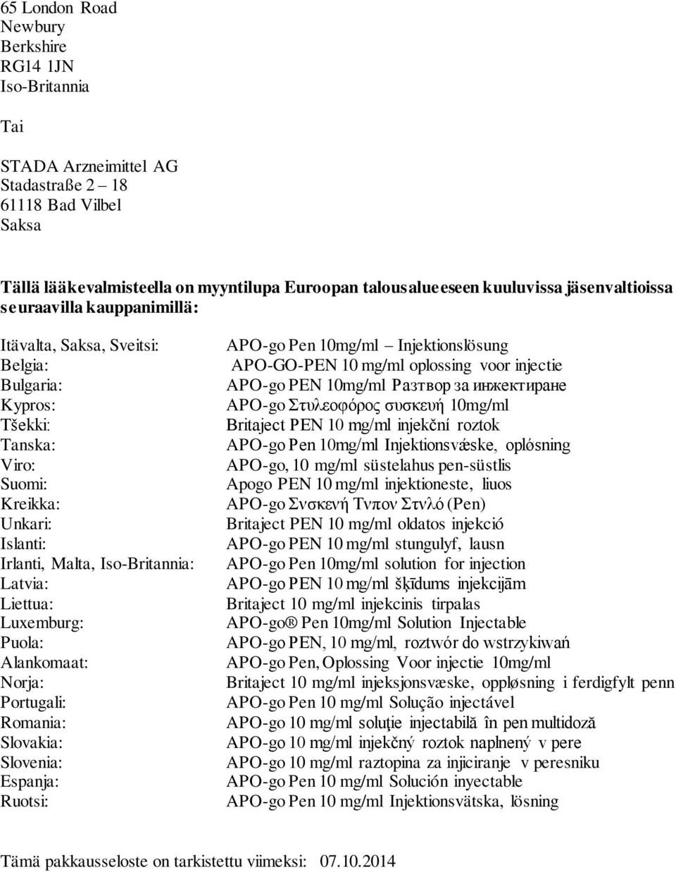 Luxemburg: Puola: Alankomaat: Norja: Portugali: Romania: Slovakia: Slovenia: Espanja: Ruotsi: APOgo Pen 10mg/ml Injektionslösung APOGOPEN 10 mg/ml oplossing voor injectie APOgo PEN 10mg/ml Разтвор за