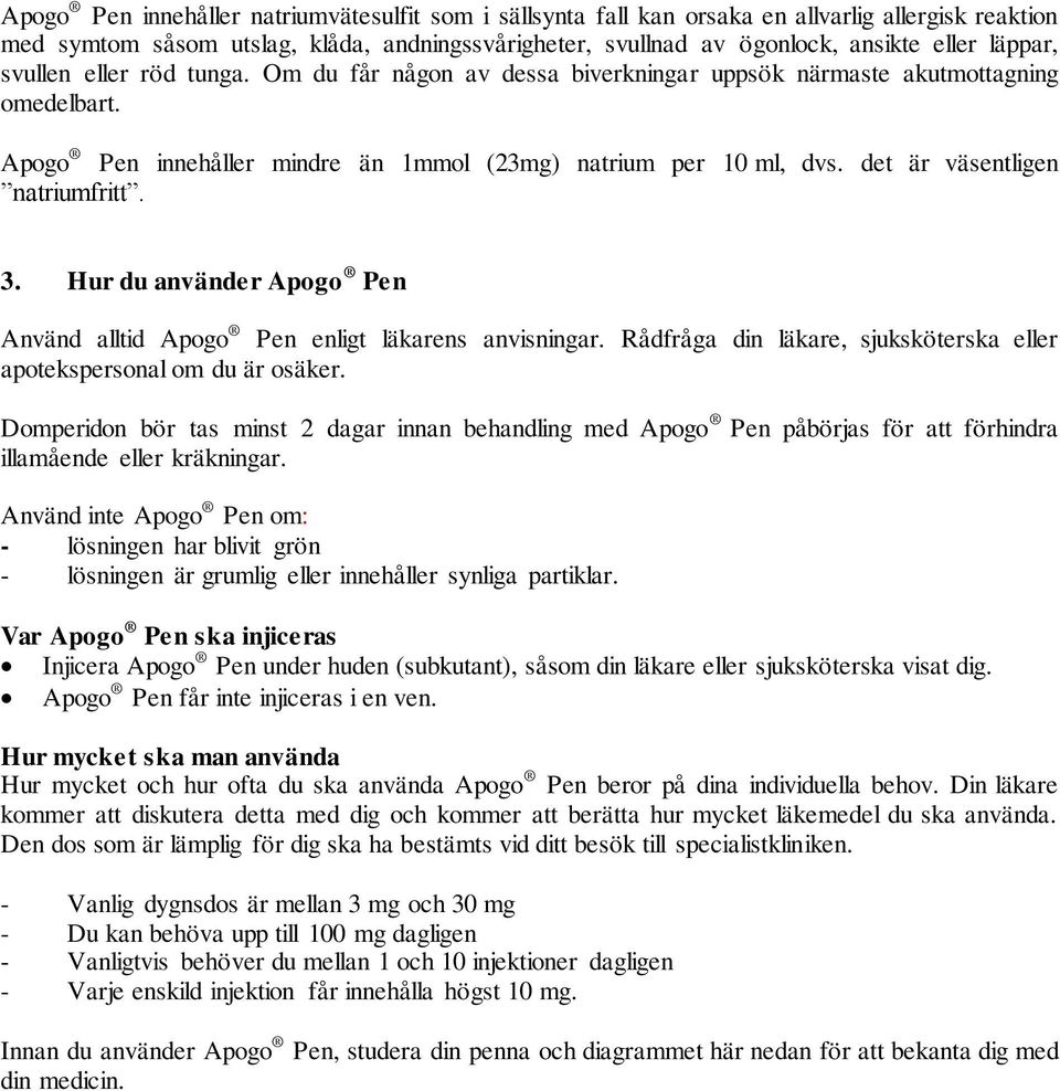 det är väsentligen natriumfritt. 3. Hur du använder Apogo Pen Använd alltid Apogo Pen enligt läkarens anvisningar. Rådfråga din läkare, sjuksköterska eller apotekspersonal om du är osäker.