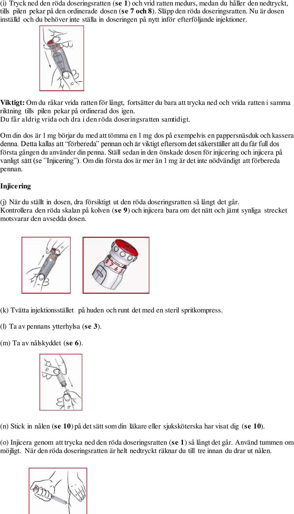 Viktigt: Om du råkar vrida ratten för långt, fortsätter du bara att trycka ned och vrida ratten i samma riktning tills pilen pekar på ordinerad dos igen.