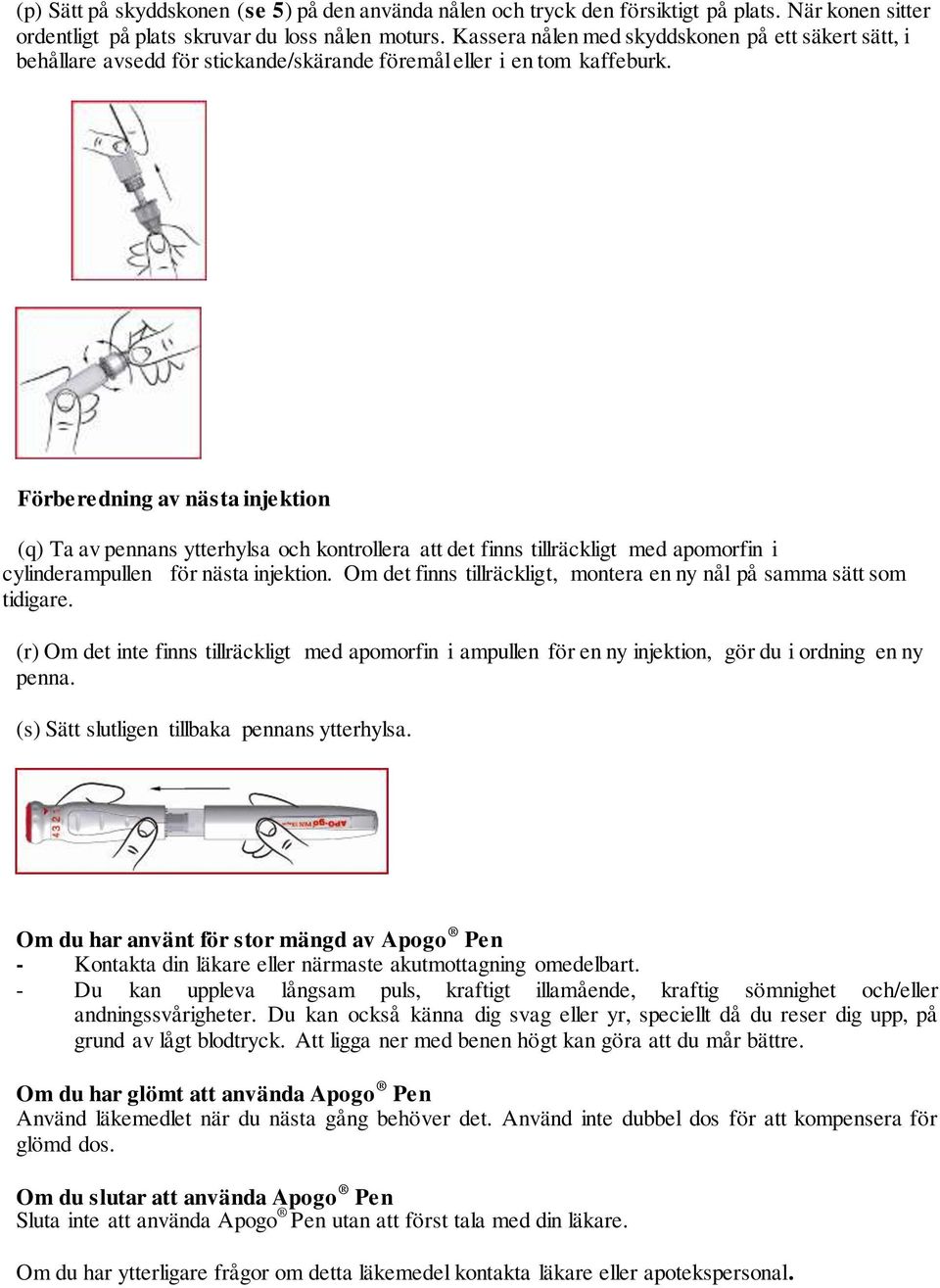 Förberedning av nästa injektion (q) Ta av pennans ytterhylsa och kontrollera att det finns tillräckligt med apomorfin i cylinderampullen för nästa injektion.