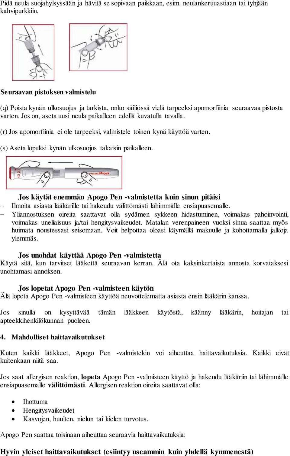 Jos on, aseta uusi neula paikalleen edellä kuvatulla tavalla. (r) Jos apomorfiinia ei ole tarpeeksi, valmistele toinen kynä käyttöä varten. (s) Aseta lopuksi kynän ulkosuojus takaisin paikalleen.