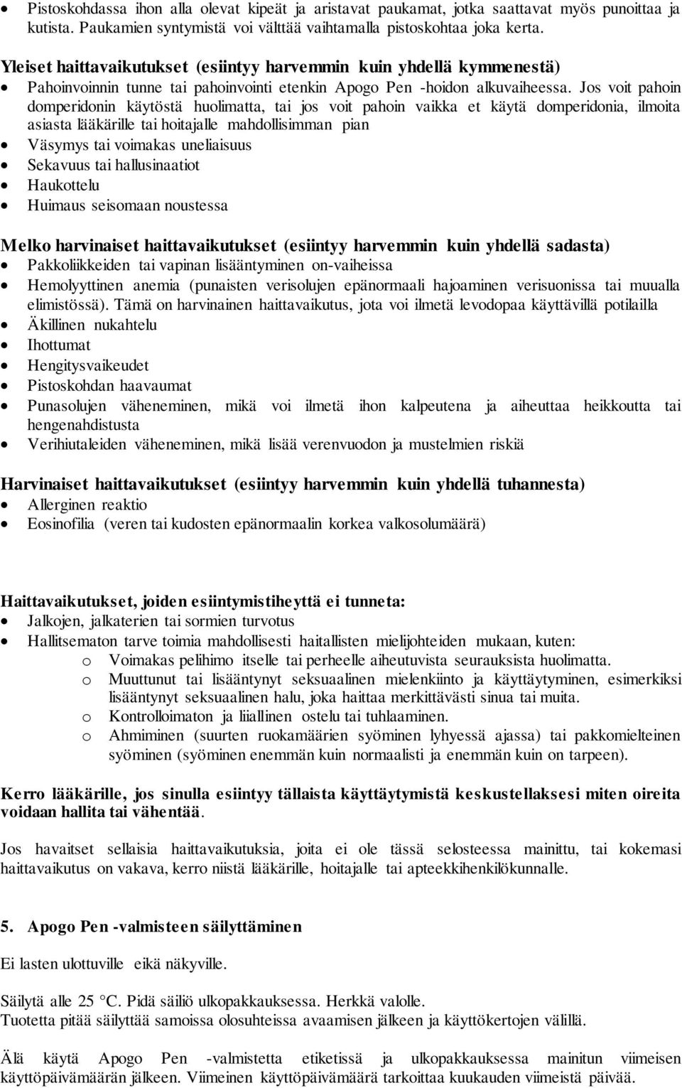 Jos voit pahoin domperidonin käytöstä huolimatta, tai jos voit pahoin vaikka et käytä domperidonia, ilmoita asiasta lääkärille tai hoitajalle mahdollisimman pian Väsymys tai voimakas uneliaisuus