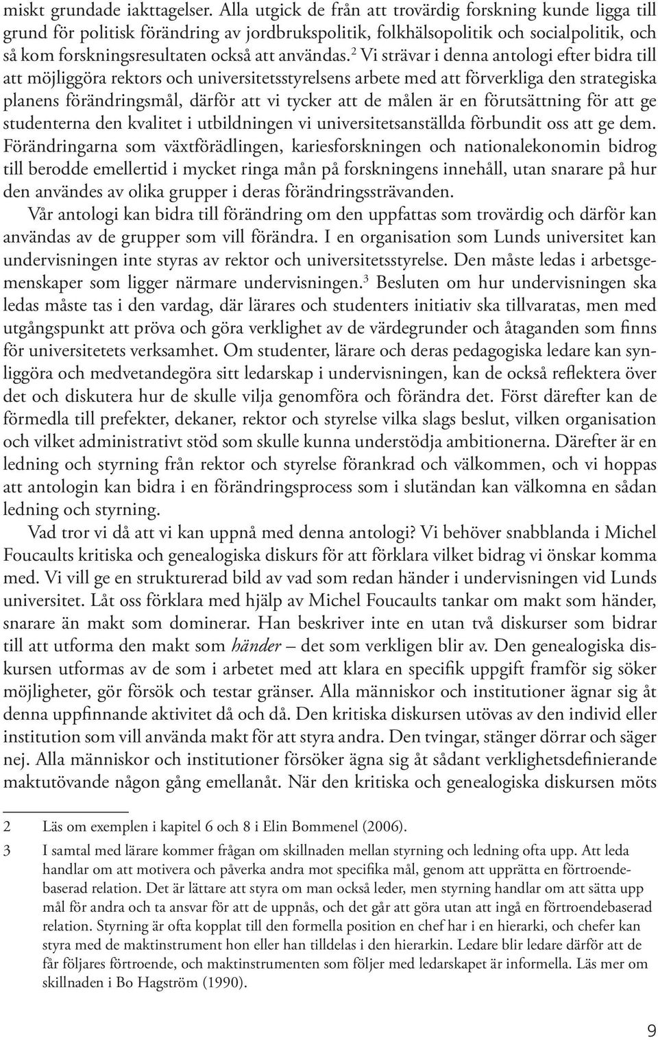 2 Vi strävar i denna antologi efter bidra till att möjliggöra rektors och universitetsstyrelsens arbete med att förverkliga den strategiska planens förändringsmål, därför att vi tycker att de målen