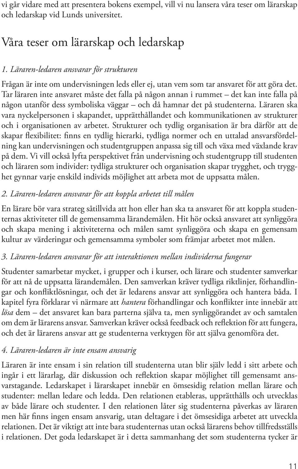 Tar läraren inte ansvaret måste det falla på någon annan i rummet det kan inte falla på någon utanför dess symboliska väggar och då hamnar det på studenterna.